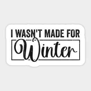 I Wasn't Made For Winter Shirt, Winter Sweatshirt, Winter Hoodie, Cute Winter Gift Sticker